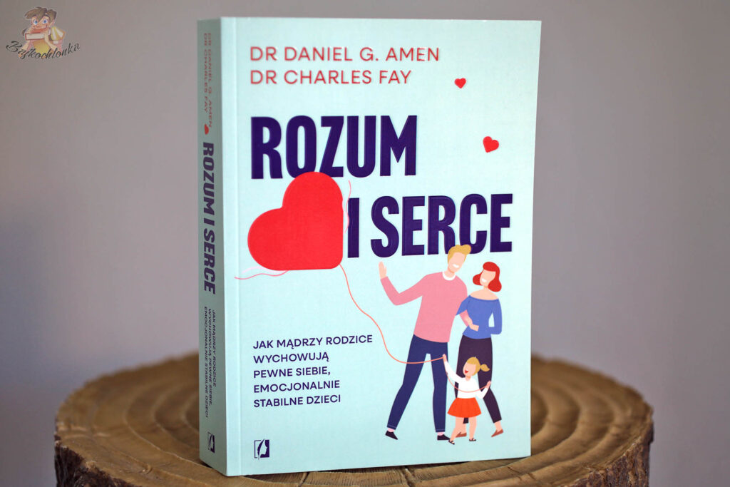 Okładka książki „Rozum i serce” Daniela G. Amena i Charlesa Faya z rodziną na ilustracji – poradnik o emocjonalnie silnych dzieciach i neuronauce w wychowaniu.