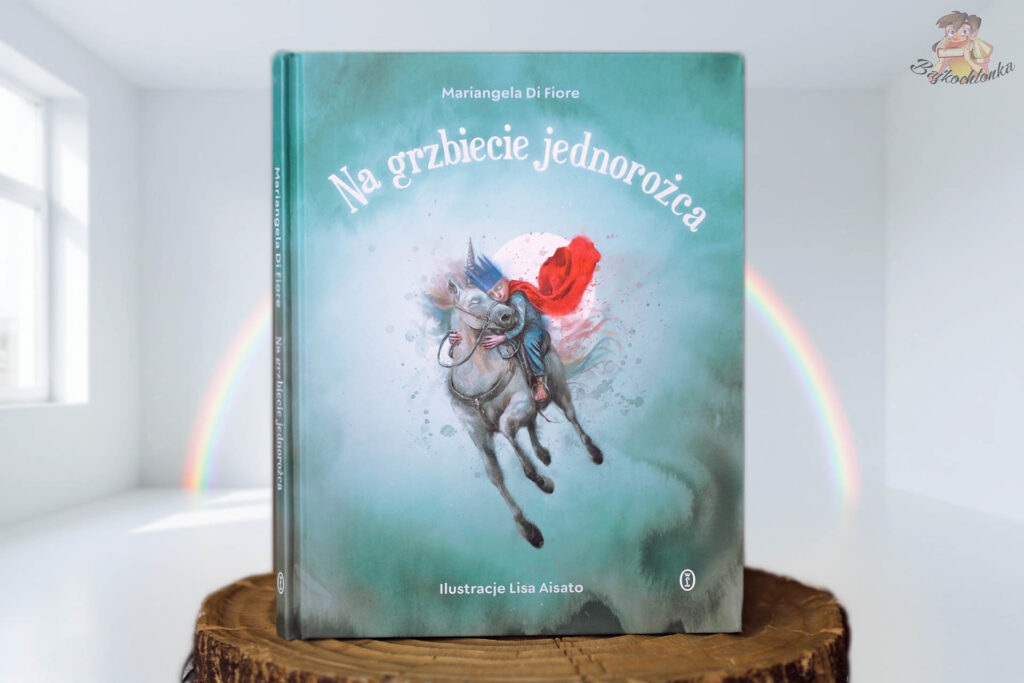 Okładka książki Na grzbiecie jednorożca Mariangeli Di Fiore z ilustracjami Lisy Aisato – opowieść o chorobie widzianej oczami dziecka