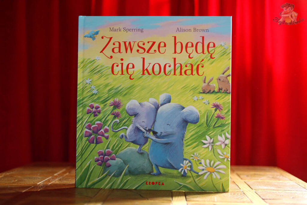 Zawsze będę cię kochać – okładka książki dla dzieci o bezwarunkowej miłości, Mark Sperring, Alison BrownZawsze będę cię kochać – okładka książki dla dzieci o bezwarunkowej miłości, Mark Sperring, Alison Brown