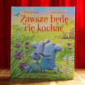 Zawsze będę cię kochać – okładka książki dla dzieci o bezwarunkowej miłości, Mark Sperring, Alison BrownZawsze będę cię kochać – okładka książki dla dzieci o bezwarunkowej miłości, Mark Sperring, Alison Brown
