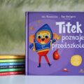 Okładka książki Titek poznaje przedszkole Uli Młodnickiej z ilustracjami Agi Waligóry