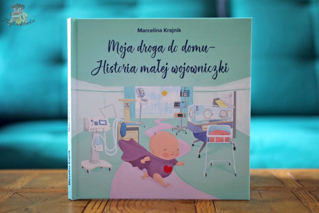 „Moja droga do domu – Historia małej wojowniczki” Marceliny Krajnik – książka dla dzieci o wcześniactwie